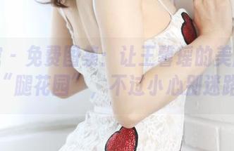 美媛馆 - 免费图集：让王馨瑶的美腿带你进入“腿花园”，不过小心别迷路哦！